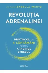 Revolutia adrenalinei. Protocol de 4 saptamani pentru a invinge stresul