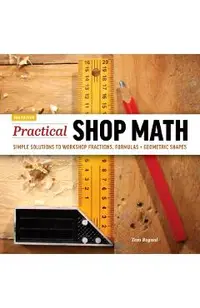 Practical Shop Math: Simple Solutions to Workshop Fractions, Formulas + Geometric Shapes