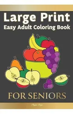 Large Print Easy Adult Coloring FOR SENIORS: The Perfect Companion For Seniors, Beginners & Anyone Who Enjoys Easy Coloring