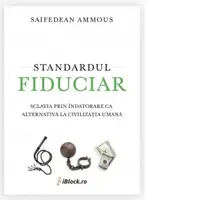 Standardul Fiduciar. Sclavia prin indatorare ca alternativa la civilizatia umana