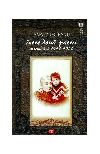 Între două patrii. Însemnări 1911-1920 - Paperback brosat - Ana Greceanu