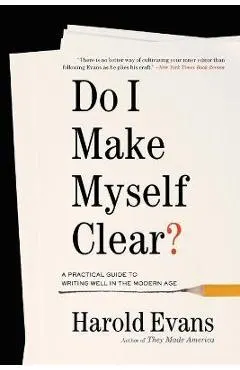 Do I Make Myself Clear?: A Practical Guide to Writing Well in the Modern Age