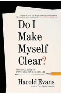Do I Make Myself Clear?: A Practical Guide to Writing Well in the Modern Age