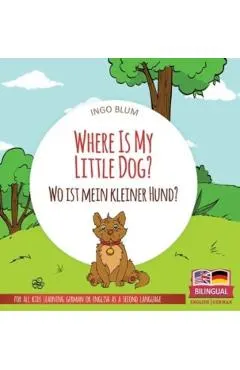 Where Is My Little Dog? - Wo ist mein kleiner Hund?: Bilingual children's picture book in English-German