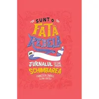 Sunt o fata rebela. Jurnalul cu care incepe schimbarea