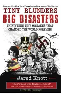 Tiny Blunders/Big Disasters: Thirty-Nine Tiny Mistakes That Changed the World Forever (Revised Edition)