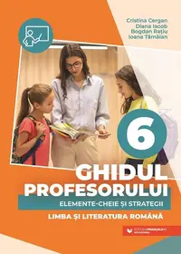 Ghidul profesorului. Elemente-cheie și strategii. Limba și literatura română. Clasa a VI-a - Paperback brosat