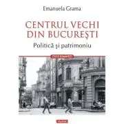 Centrul Vechi din Bucuresti. Politica si patrimoniu
