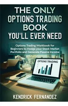 The Only Options Trading Book You Will Ever Need: Options Trading Workbook for Beginners to Hedge Your Stock Market Portfolio and Generate Income