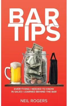 Bar Tips: Everything I Needed to Know in Sales I Learned Behind the Bar