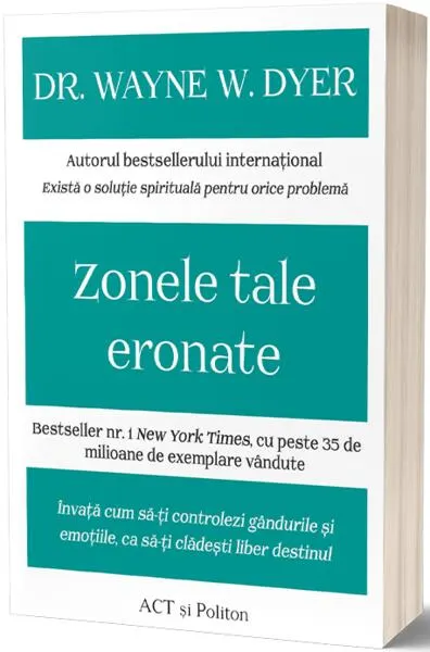 Zonele tale eronate: Învață cum să-ți controlezi gândurile și emoțiile, ca să-ți clădești liber destinul - Paperback brosat - Dr. Wayne W. Dyer