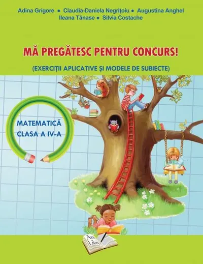 Mă Pregătesc pentru Concurs (Matematică) - Clasa a IV-a - Paperback brosat - Adina Grigore, Augustina Anghel, Claudia-Daniela Negrițoiu