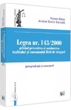 Legea Nr.143/2000 privind prevenirea si combaterea traficului si consumului ilicit de droguri