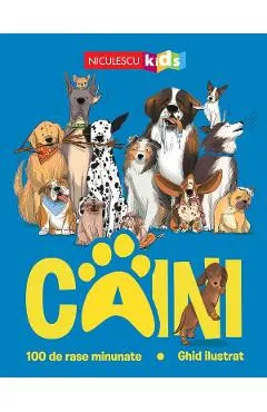 Caini. 100 de rase minunate. Ghid ilustrat