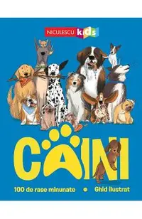 Caini. 100 de rase minunate. Ghid ilustrat