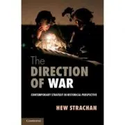 The Direction of War: Contemporary Strategy in Historical Perspective
