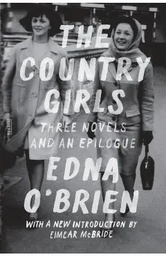 The Country Girls: Three Novels and an Epilogue: (the Country Girl; The Lonely Girl; Girls in Their Married Bliss; Epilogue)