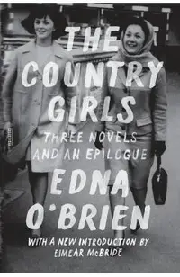 The Country Girls: Three Novels and an Epilogue: (the Country Girl; The Lonely Girl; Girls in Their Married Bliss; Epilogue)