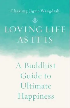 Loving Life as It Is: A Buddhist Guide to Ultimate Happiness