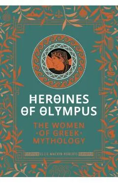 Heroines of Olympus: The Women of Greek Mythology