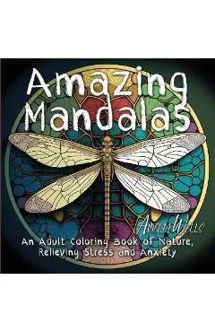 Amazing Mandalas: An Adult Coloring Book of Nature, Relieving Stress and Anxiety