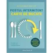 Postul intermitent. Carte de bucate. 77 de retete simple si savuroase pentru o alimentatie sanatoasa
