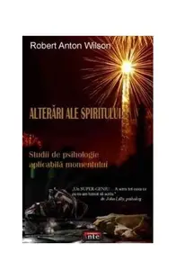 Alterări ale spiritului. Studii de psihologie aplicabilă momentului - Paperback brosat - Robert Anton Wilson