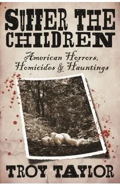 Suffer the Children: American Horrors, Homicides and Hauntings