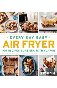Every Day Easy Air Fryer: 100 Recipes Bursting with Flavor