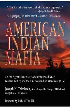 American Indian Mafia: An FBI Agent's True Story about Wounded Knee, Leonard Peltier, and the American Indian Movement (Aim)