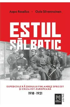 eBook Estul salbatic. Expeditiile razboiului finlandez spre est si criza est europeana: 1918-1921
