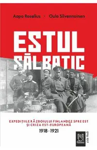 eBook Estul salbatic. Expeditiile razboiului finlandez spre est si criza est europeana: 1918-1921