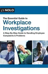 The Essential Guide to Workplace Investigations: A Step-By-Step Guide to Handling Employee Complaints & Problems