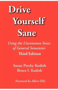 Drive Yourself Sane: Using the Uncommon Sense of General Semantics. Third Edition.