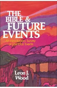 The Bible and Future Events: An Introductory Survey of Last-Day Events
