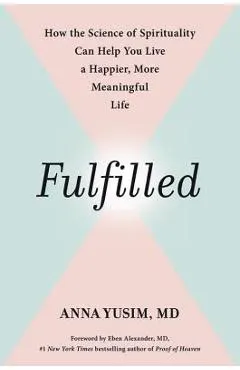 Fulfilled: How the Science of Spirituality Can Help You Live a Happier, More Meaningful Life