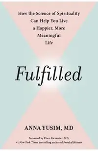 Fulfilled: How the Science of Spirituality Can Help You Live a Happier, More Meaningful Life
