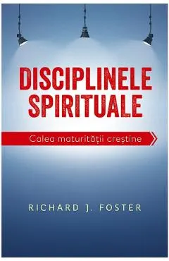 Disciplinele spirituale. Calea maturitatii crestine