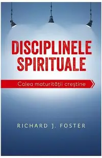 Disciplinele spirituale. Calea maturitatii crestine