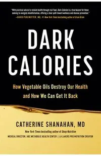 Dark Calories: How Vegetable Oils Destroy Our Health and How We Can Get It Back
