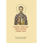Acatistul Sfantului Preot Mucenic Ilarion Felea, format mic