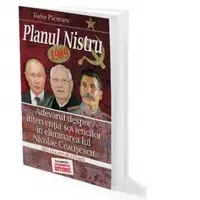 Planul Nistru 1989. Adevarul despre interventia sovieticilor in eliminarea lui Nicolae Ceausescu