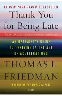 Thank You for Being Late: An Optimist's Guide to Thriving in the Age of Accelerations (Version 2.0, with a New Afterword)