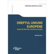 Dreptul Uniunii Europene. Spatiul de libertate, securitate si justitie