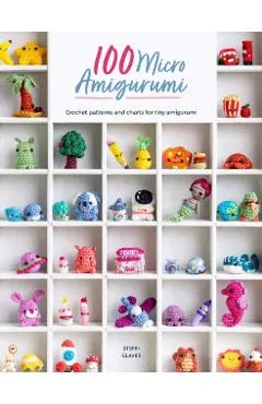 100 Micro Amigurumi: Crochet Patterns and Charts for Tiny Amigurumi