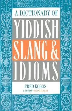 A Dictionary of Yiddish Slang & Idioms