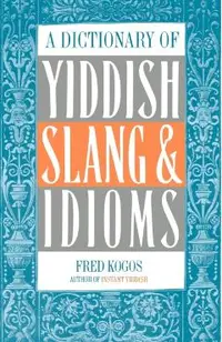 A Dictionary of Yiddish Slang & Idioms