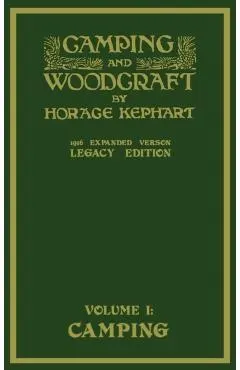 Camping And Woodcraft Volume 1 - The Expanded 1916 Version (Legacy Edition): The Deluxe Masterpiece On Outdoors Living And Wilderness Travel