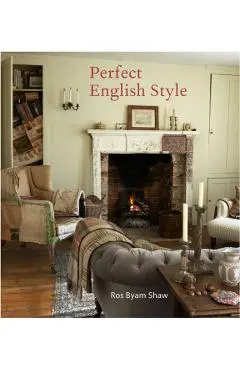 Perfect English Style: Creating Rooms That Are Comfortable, Pleasing and Timeless