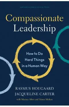 Compassionate Leadership: How to Do Hard Things in a Human Way